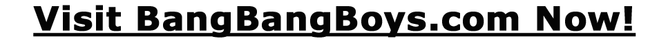 Visit BangBangBoys.com Now!